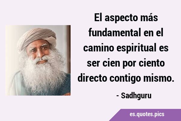 El aspecto más fundamental en el camino espiritual es ser cien por ciento directo contigo …