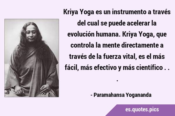 Kriya Yoga es un instrumento a través del cual se puede acelerar la evolución humana. Kriya Yoga, …
