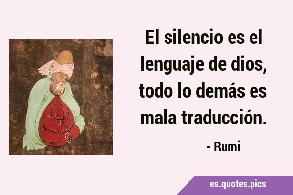 El silencio es el lenguaje de dios, todo lo demás es mala …