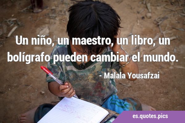 Un niño, un maestro, un libro, un bolígrafo pueden cambiar el …