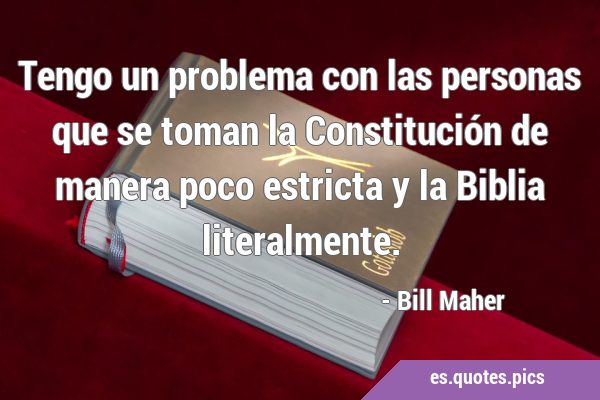 Tengo un problema con las personas que se toman la Constitución de manera poco estricta y la Biblia …
