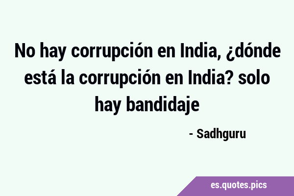 No hay corrupción en India, ¿dónde está la corrupción en India? solo hay …